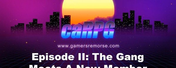 Gamers Remorse Episode 143: carPG Special – The Gang Meets a New Member